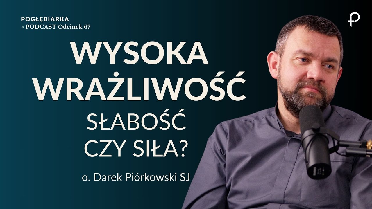Pogłębiarka #PODCAST[#67] WYSOKA WRAŻLIWOŚĆ - słabość czy siła? - o. Darek Piórkowski