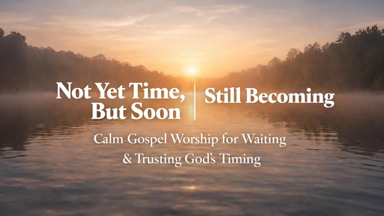 Not Yet Time, But Soon | Still Becoming – Calm Gospel Worship for Waiting & Trusting God’s Timing