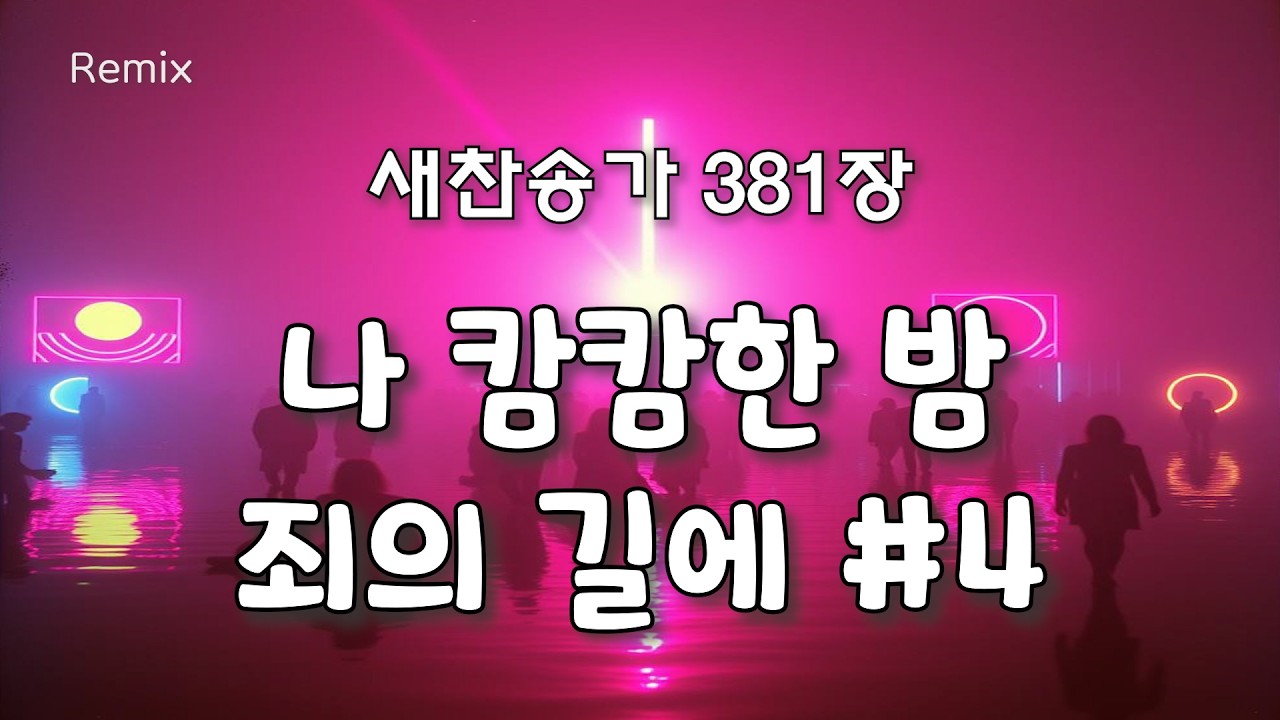 나 캄캄한 밤 죄의 길에 #4 [새찬송가 381장 REMIX]