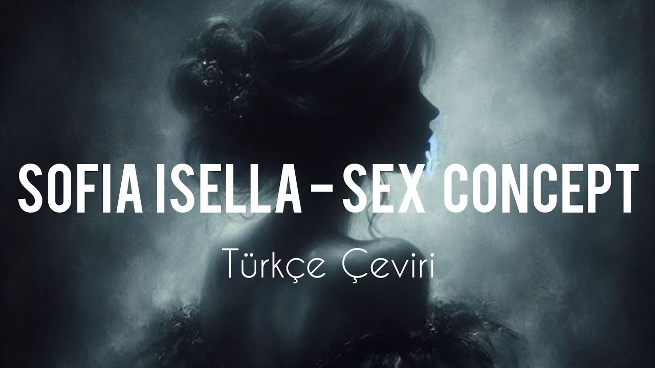 Sofia Isella ~ Sex Concept // [T&uuml;rk&ccedil;e &Ccedil;eviri]