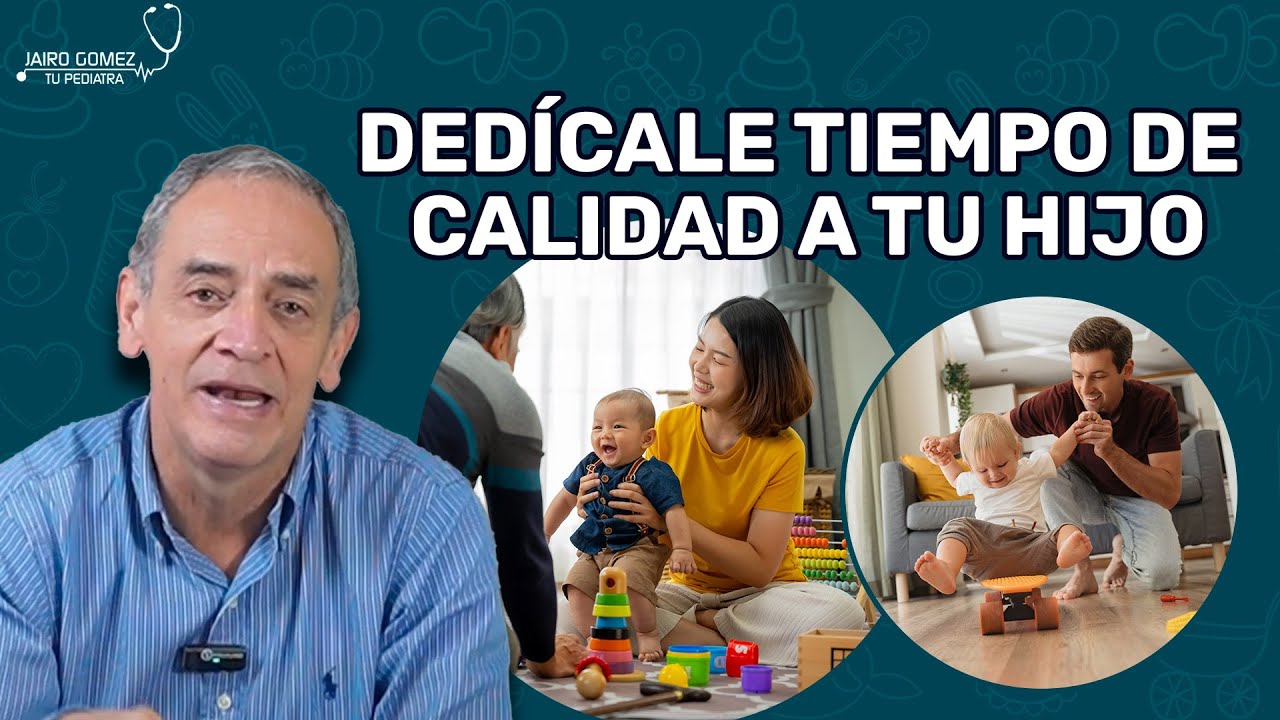 DEDICALE TIEMPO DE CALIDAD A TUS HIJOS - Jairo Gomez Tu Pediatra