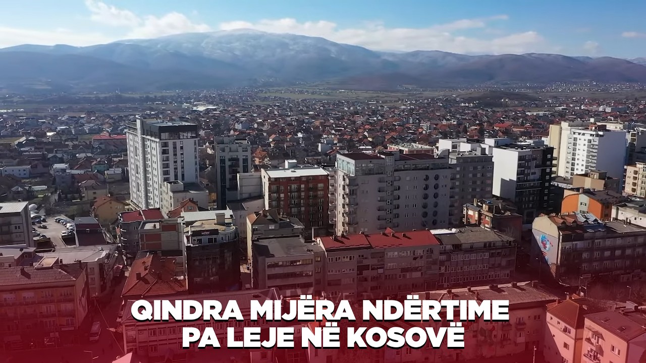 QINDRA MIJËRA NDËRTIME PA LEJE NË KOSOVË