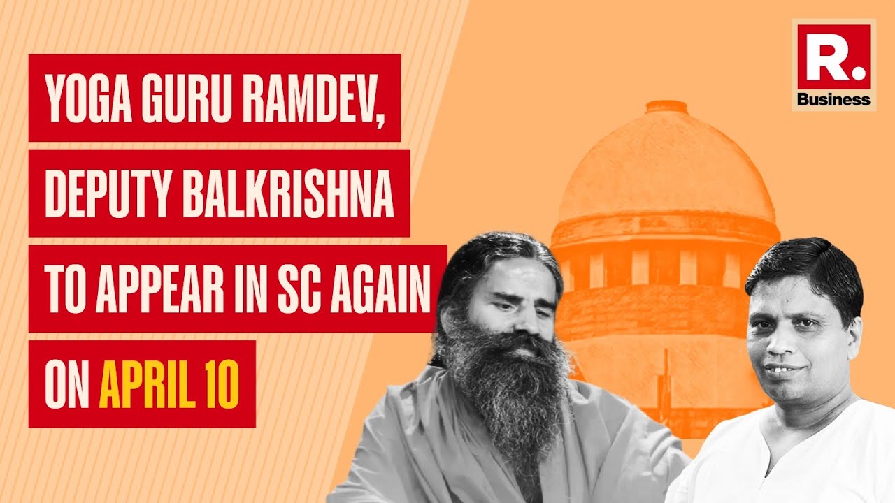 Yoga guru Ramdev, deputy Balkrishna to appear in SC again&nbsp;on&nbsp;April&nbsp;10 | Republic Business