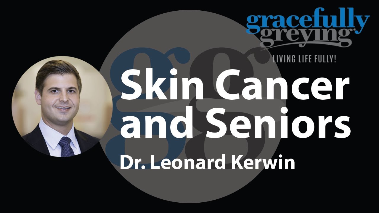 Skin Cancer and Seniors with dermatologist, Dr. Leonard Kerwin.