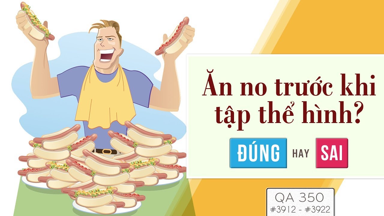 QA 350 - Ăn no trước khi tập thể hình là đúng hay sai?
