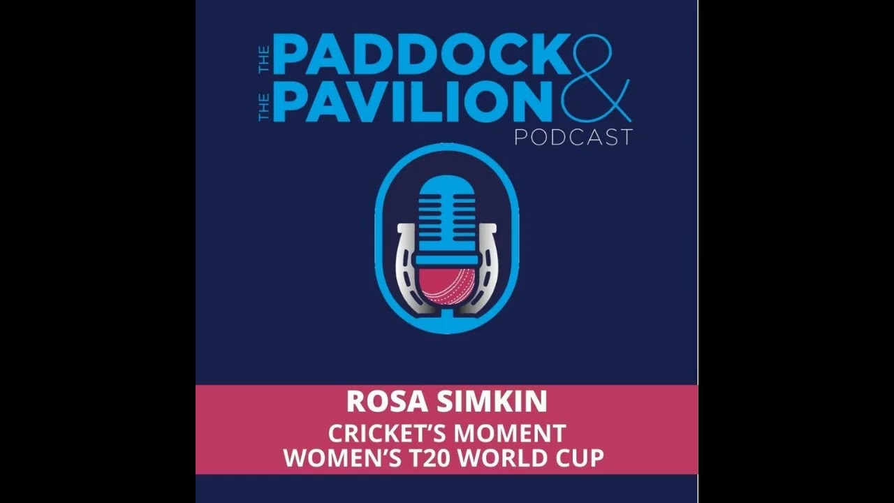 Ep 384 - Rosa Simkin - Cricket's Moment - Women's T20 World Cup | The Paddock and The Pavilion -...