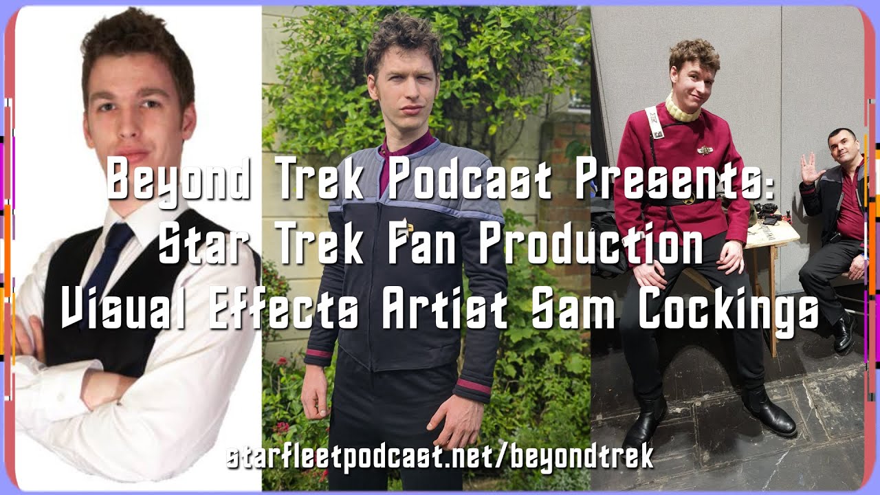 Beyond Trek Podcast Presents: Star Trek Fan Production Visual Effects Artist Sam Cockings