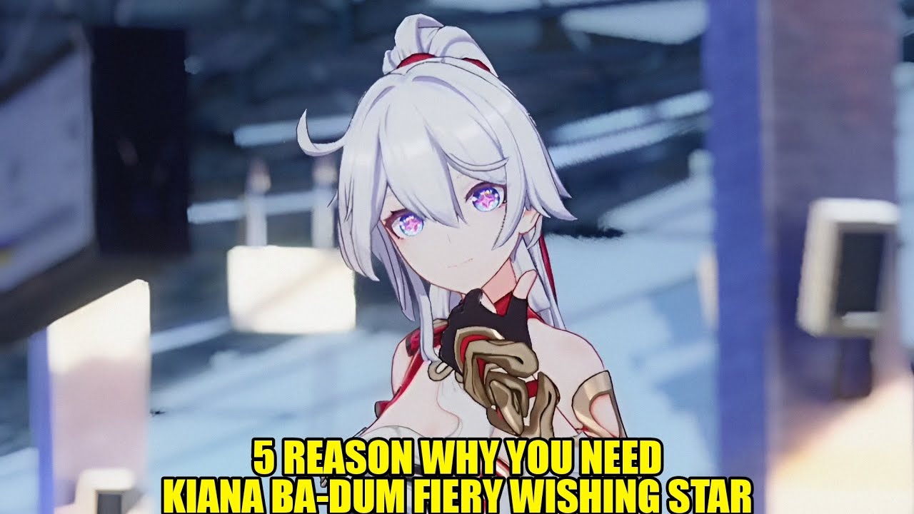 5 REASON WHY YOU NEED KIANA Ba-Dum FIERY WISHING STAR | Honkai Impact 3 8.1