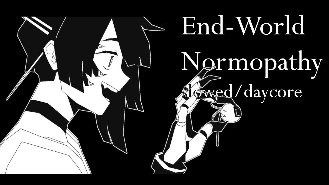 End-World Normopathy [slowed/daycore] (by Ghost and Pals)