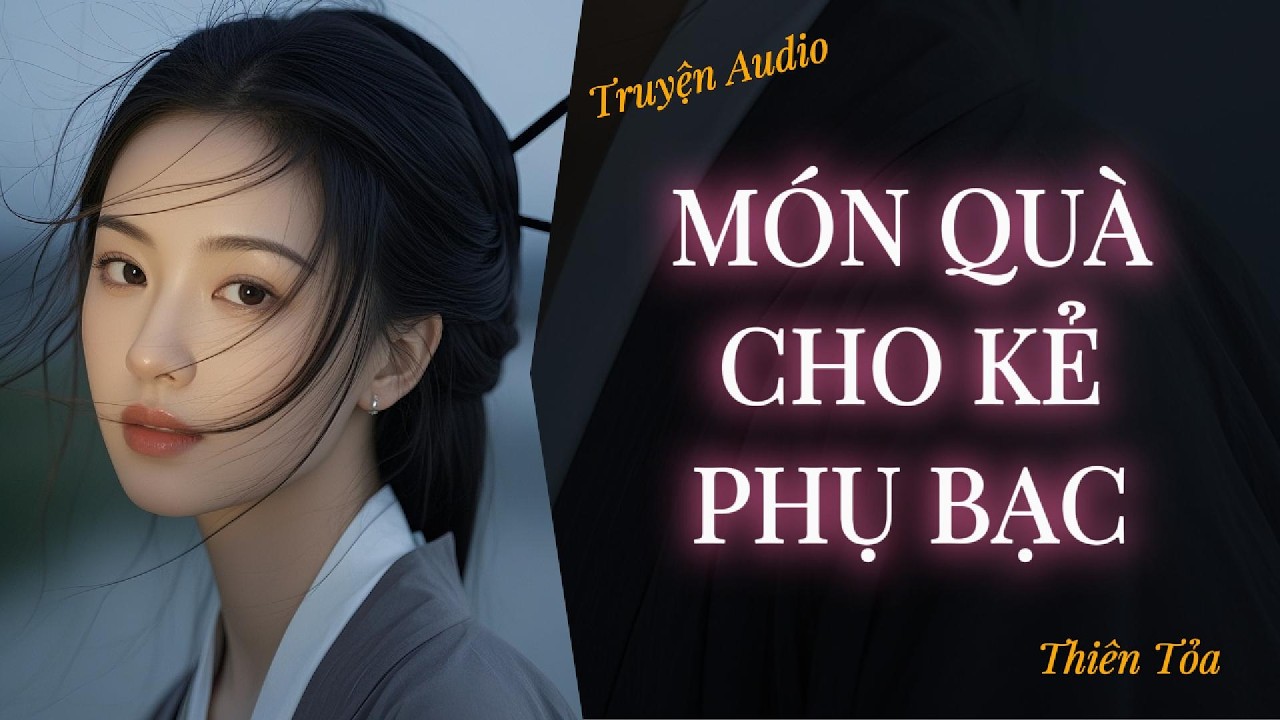 [Truyện Audio] MÓN QUÀ CHO KẺ PHỤ BẠC || DIỆU DƯƠNG