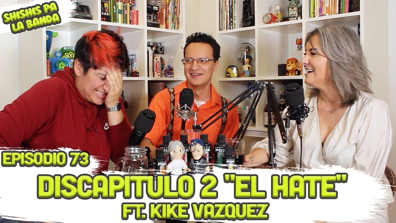 Shishis pa'la Banda | Ep. 73 | El Hate | Discapítulo 2 Ft. Kike Vázquez