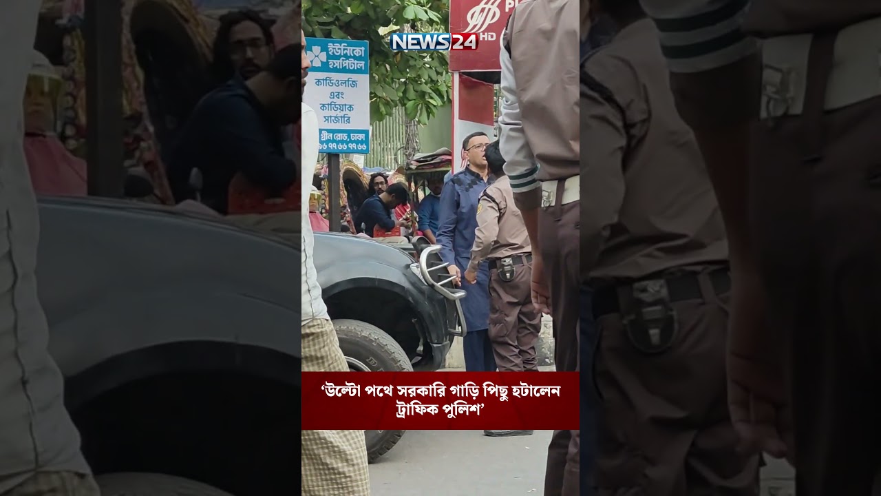 &lsquo;উল্টো পথে সরকারি গাড়ি পিছু হটালেন ট্রাফিক পুলিশ&rsquo; | NEWS24