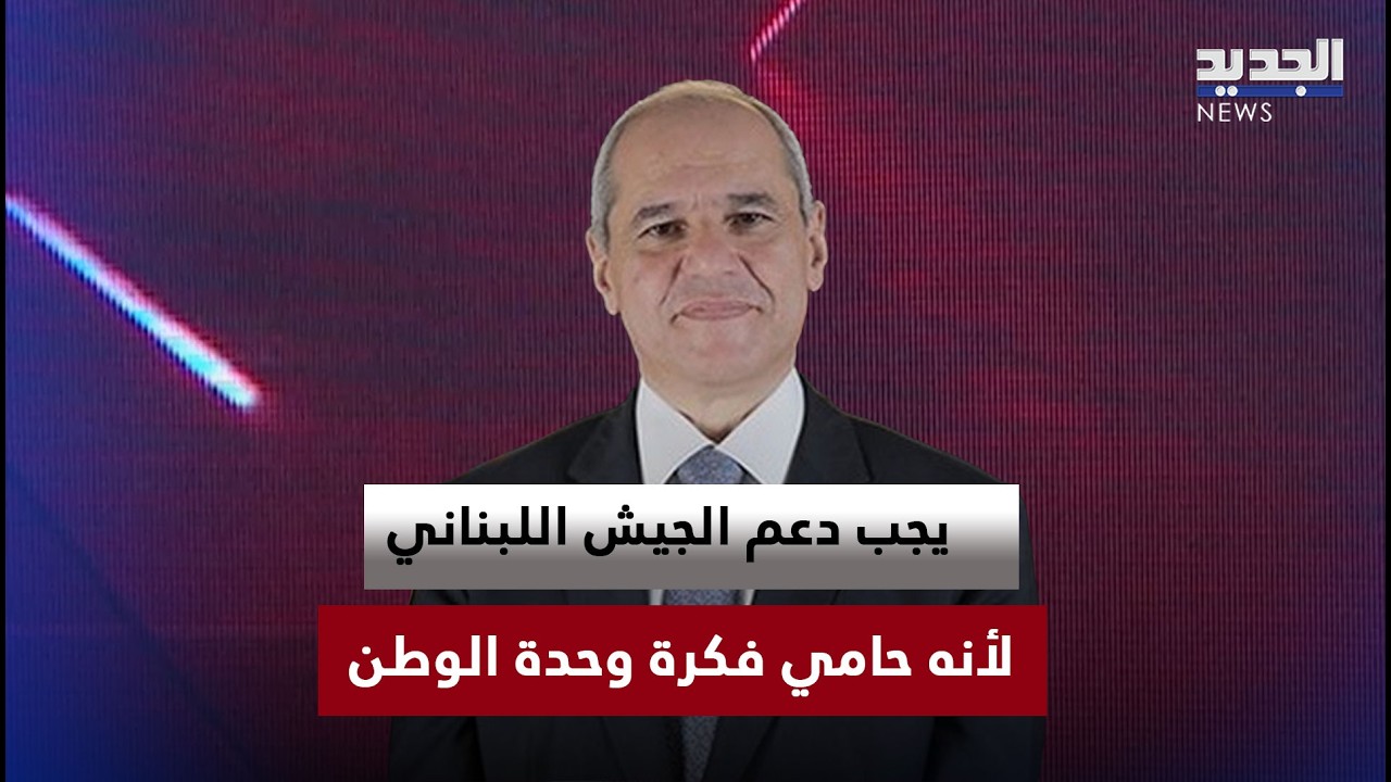 ملحم خلف: يجب دعم الجيش اللبناني لأنه حامي فكرة وحدة الوطن