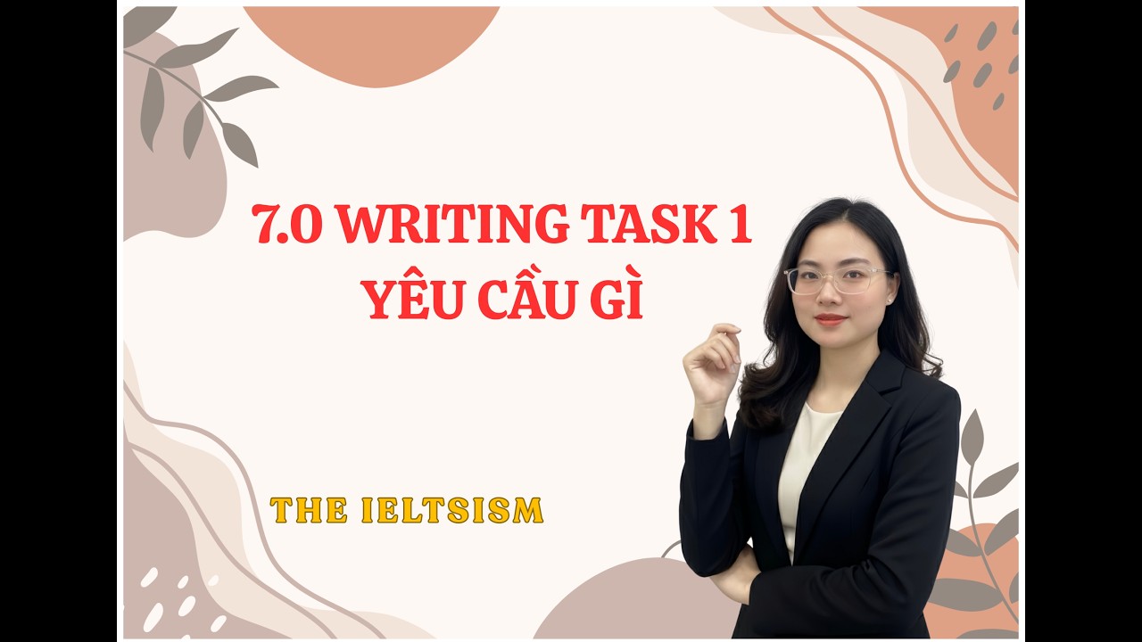 7.0 WRITING TASK 1 thì cần những gì. [THE IELTSISM]
