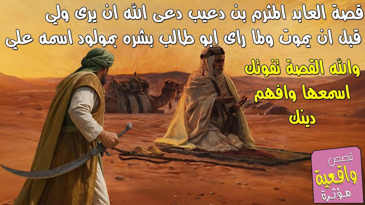 قصة العابد المثرم بن دعيب دعى الله ان يرى ولي قبل ان يموت ولما راى ابو طالب بشره بمولود اسمه علي