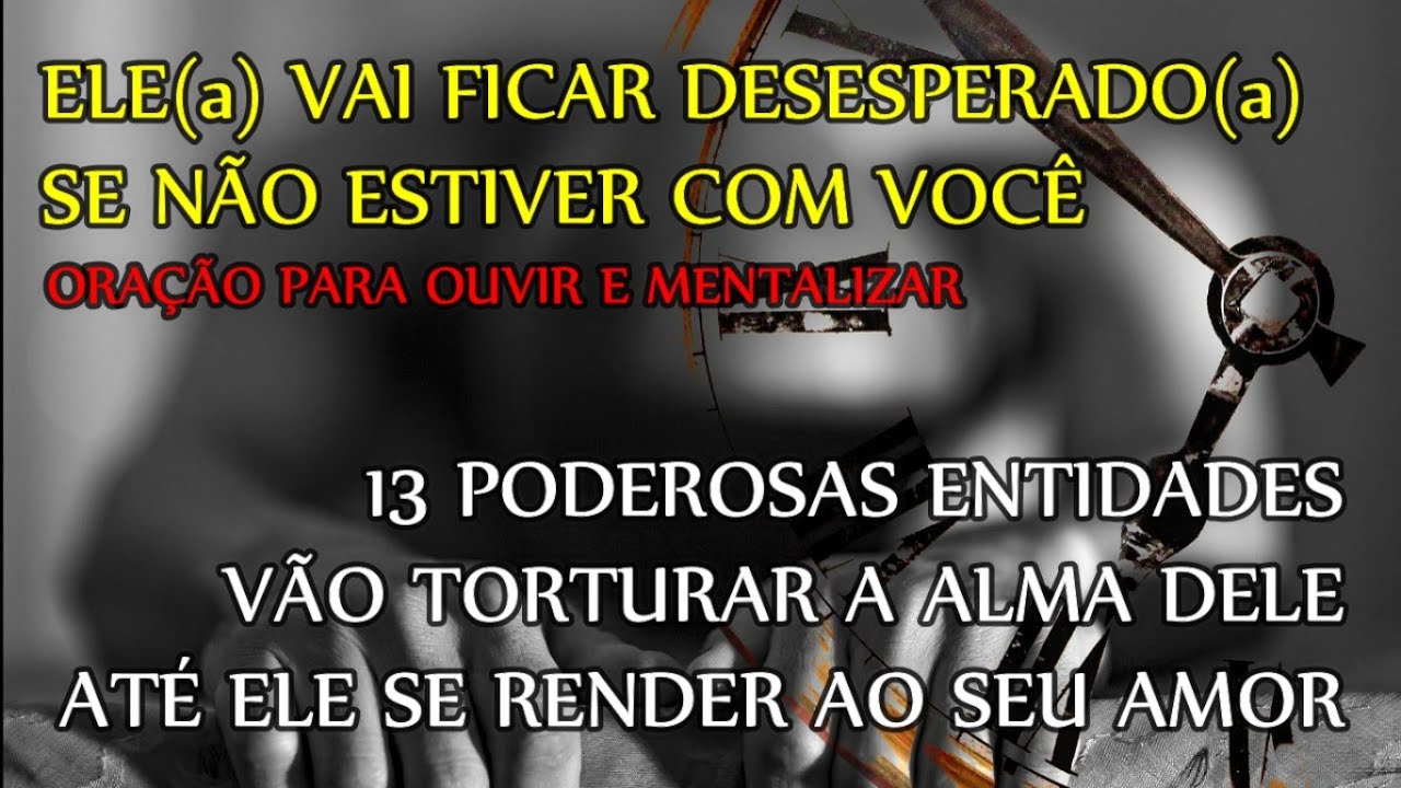 ORAÇÃO DA TORTURA ESPIRITUAL PARA DESESPERAR E AMARRAR SEU AMOR