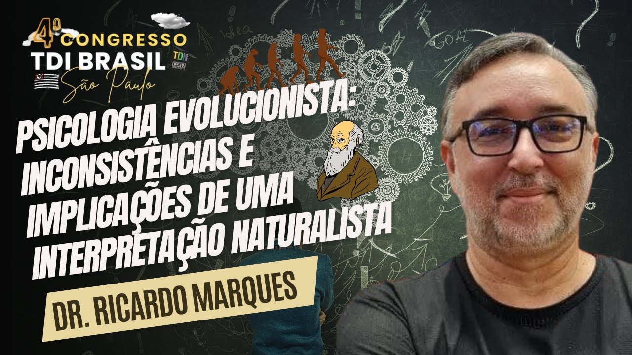 INCONSISTÊNCIAS DA PSICOLOGIA EVOLUCIONISTA - Ricardo Marques - 4º CONGRESSO TDI BRASIL