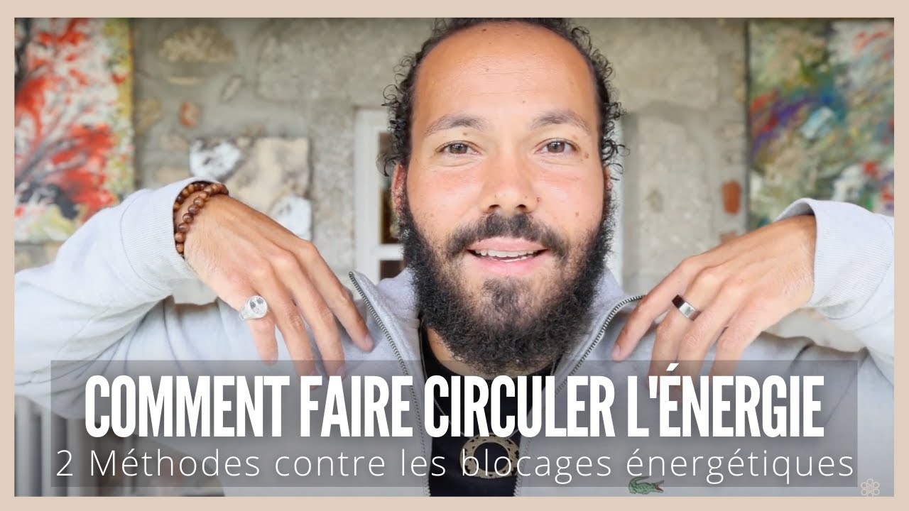 COMMENT FAIRE CIRCULER L'ENERGIE (2 m&eacute;thodes contre les blocages &eacute;nerg&eacute;tique)