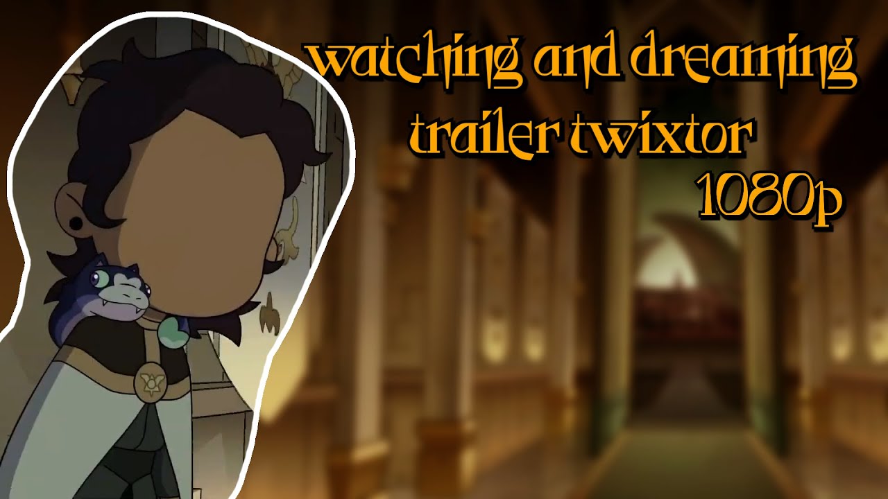 Watching and Dreaming Trailer Twixtor || The Owl House