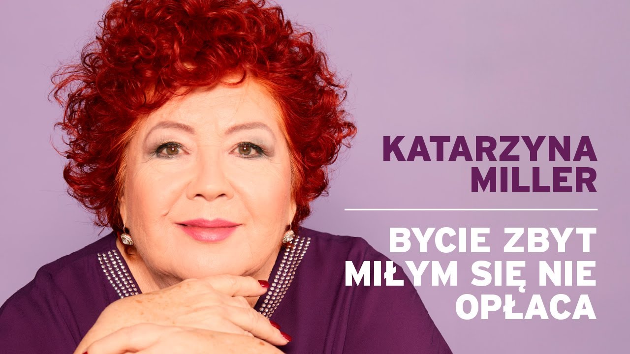 Katarzyna Miller - Bycie zbyt miłym się nie opłaca