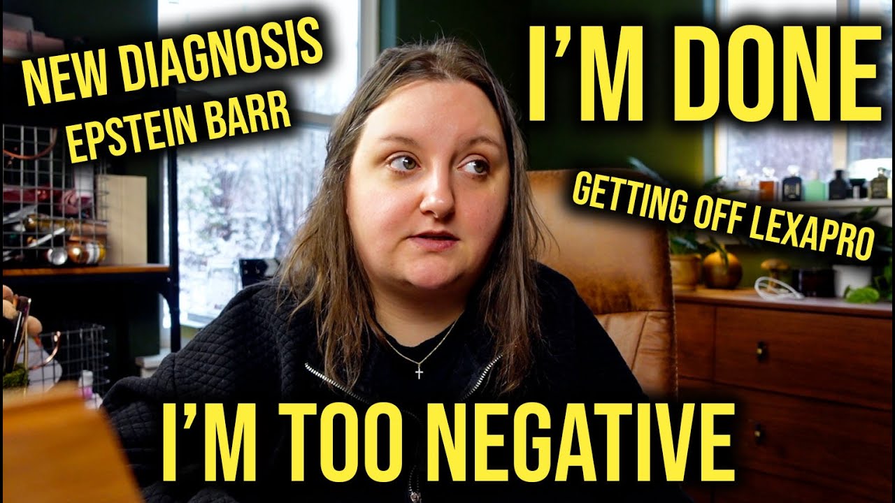 I'M WAY TOO NEGATIVE.. CHRONIC REACTIVATED EBV DIAGNOSIS, WEANING OFF SSRIS + MORE. CHALLENGE UPDATE