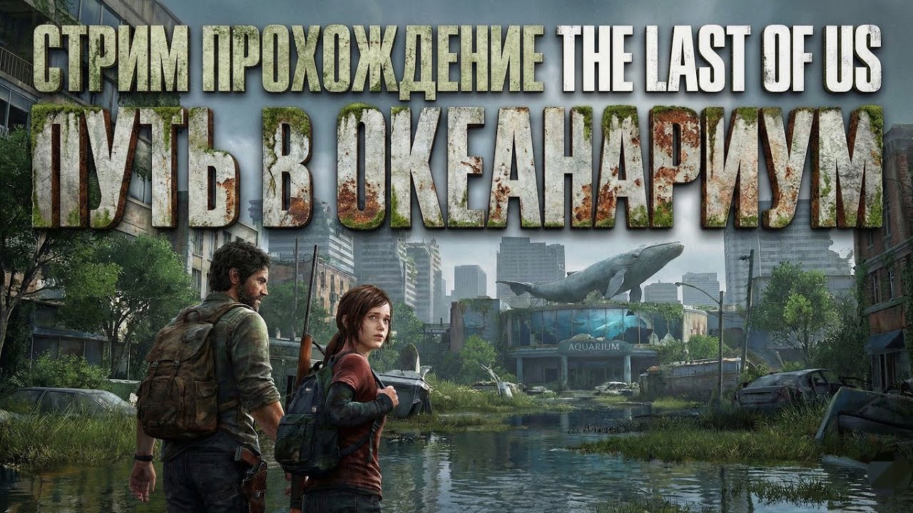 Стрим по игре The Last of Us Part II Путь в океанариум»