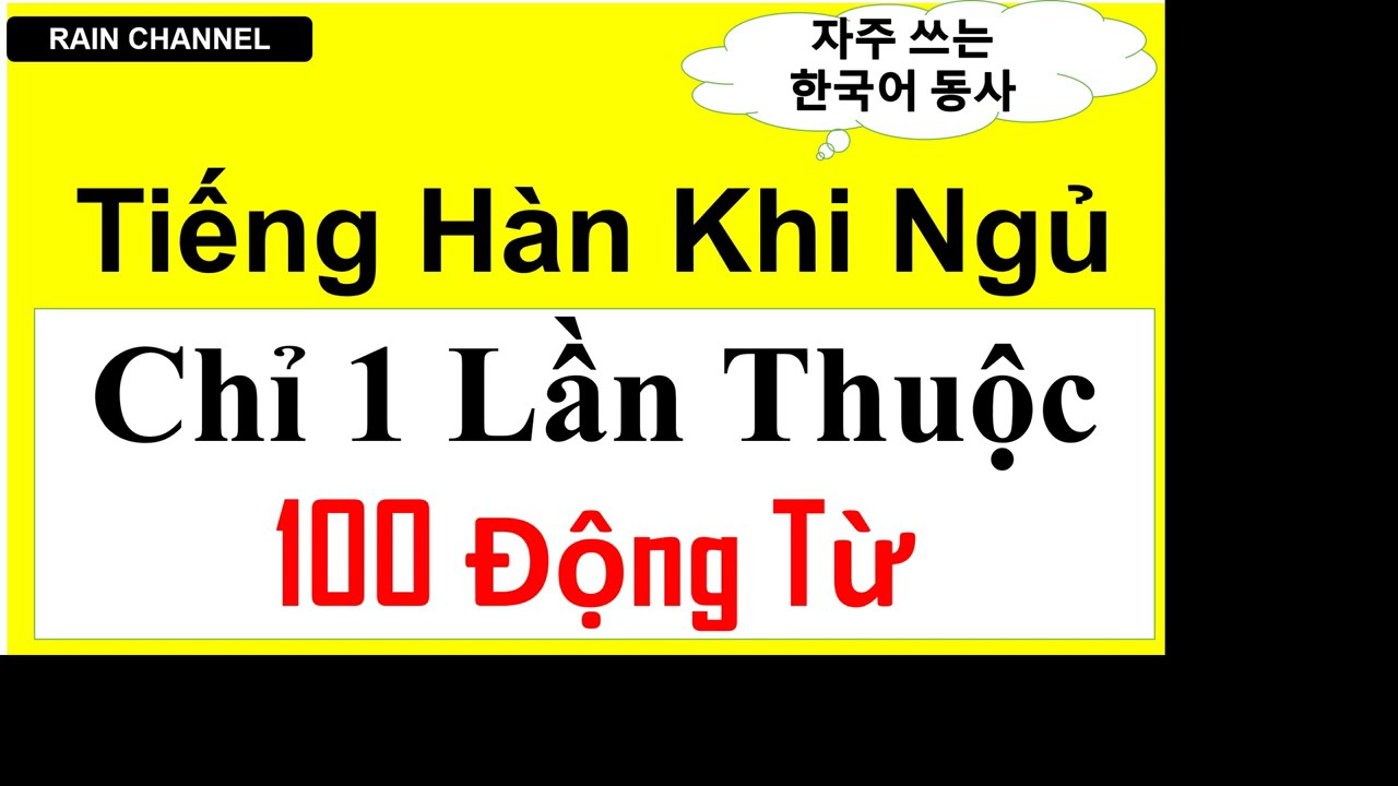 Nhớ Ngay 100 Động Từ Tiếng Hàn và Câu trong 1 video Tiếng Hàn giao tiếp thông dụng hàng ngày online