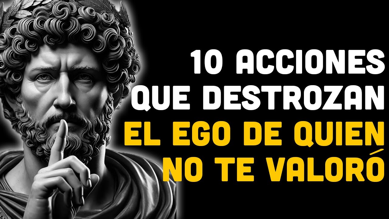 10 Acciones Que Destrozan El Ego de Quien No Te Valoró | ESTOICISMO