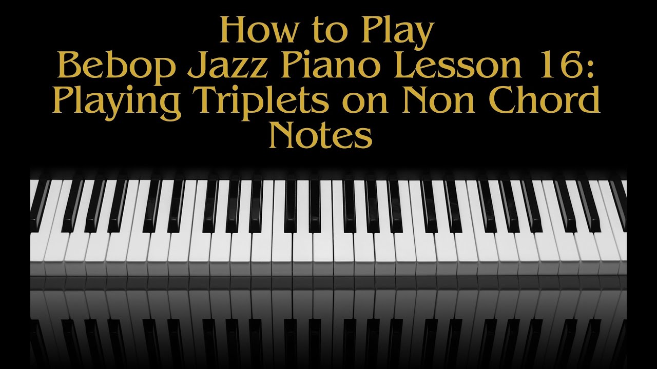 How To Play Bebop Jazz Piano Lesson 16 Playing Triplets On Non Chord Notes