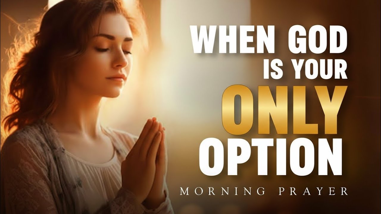 Morning Prayer When You Have No Other Choice But God | Watch What Happens When You Pray This