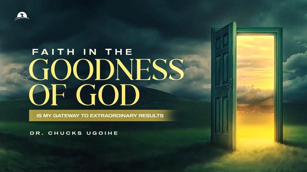 Faith In The Goodness of God | Dr. Chucks Ugoihe