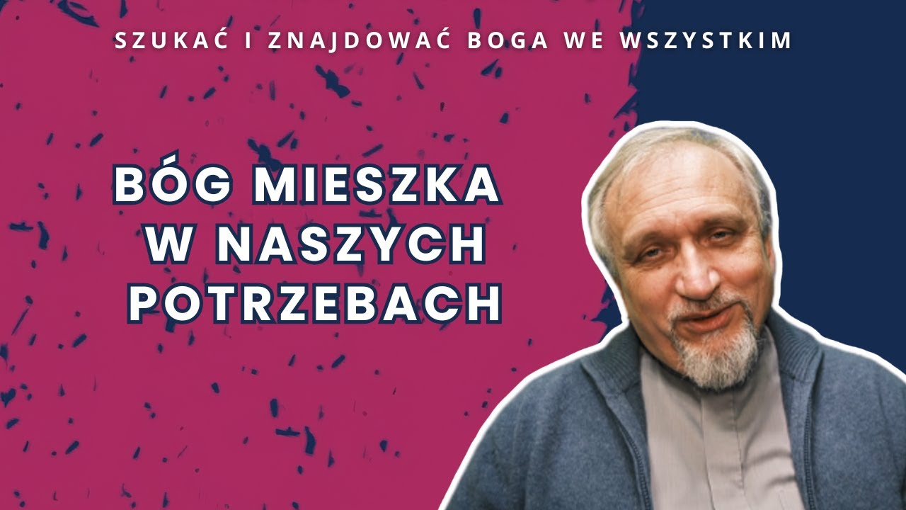 Bóg mieszka w naszych potrzebach [ Szukać i znajdować Boga we wszystkim ]