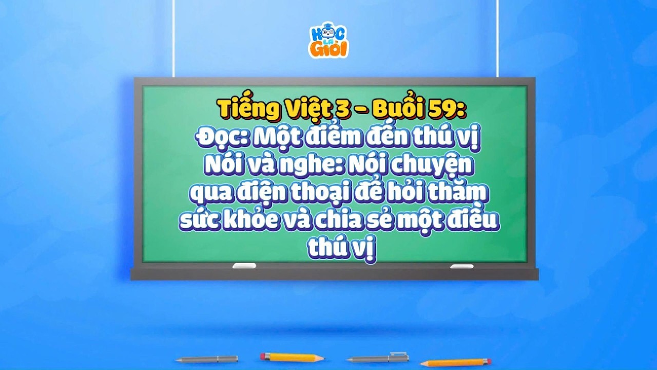 Tiếng Việt 3 - Buổi 59: Đọc: Một điểm đến thú vị - Nói và nghe: Nói chuyện qua điện thoại ....
