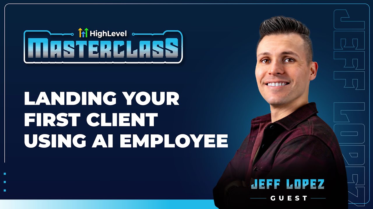 HighLevel Masterclass with Jeff Lopez - Landing Your First Client with AI Employee