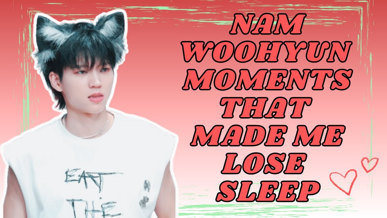 NAM WOOHYUN moments that made me lose sleep at night
