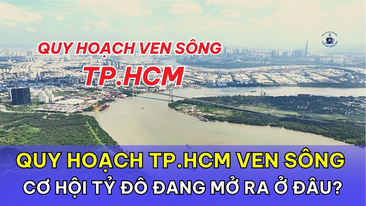 Quy hoạch TP.HCM ven sông: Cơ hội tỷ đô đang mở ra ở đâu?