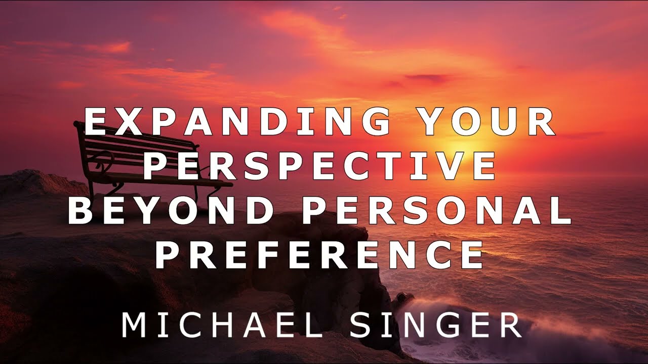 Michael Singer - Expanding Your Perspective Beyond Personal Preference