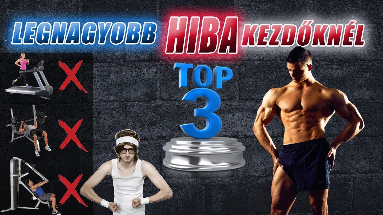 Top 3 Hiba, amit ne kövess el kezdõként! • TOP 3 LEGNAGYOBB HIBA • Fitnesz és Testépítés