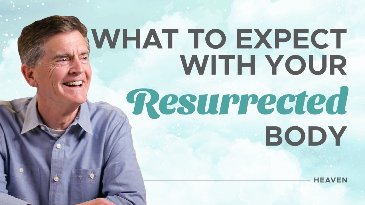 Heaven Series: What To Expect With Your Resurrected Body | Chip Ingram