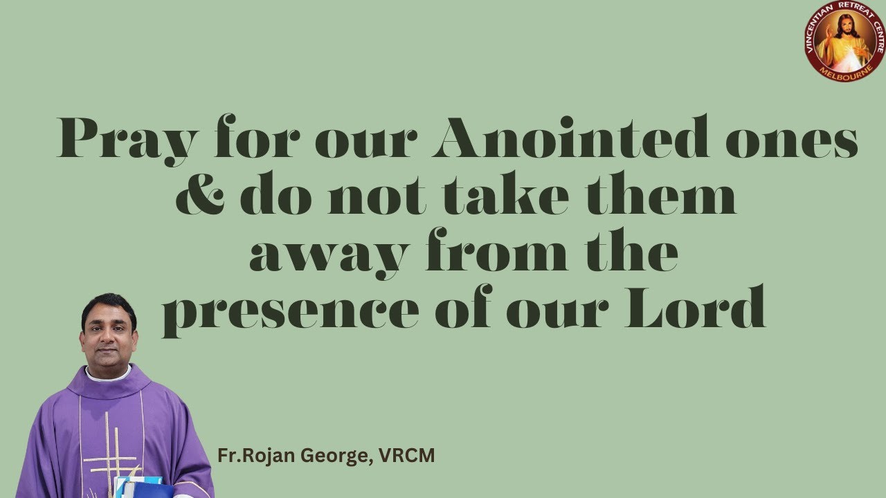Pray for our Anointed ones & do not take them away from the presence of our Lord|Fr Rojan George |VC