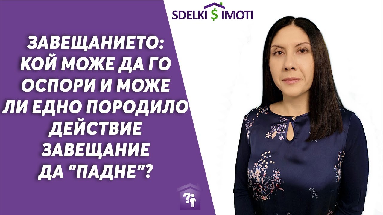 🧾🏚️Завещанието: кой може да го оспори и може ли едно породило действие завещание да 