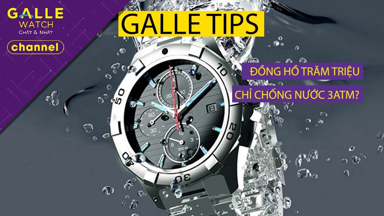 [GALLE TIPS] Vì sao đồng hồ trăm triệu chỉ chống nước 3ATM?