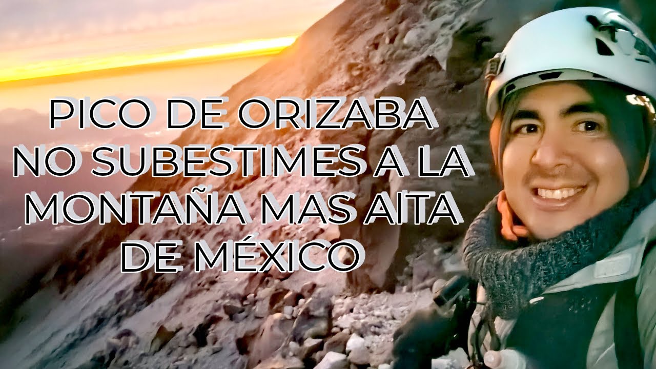 Mi experiencia en mi ascenso al Pico de Orizaba: NO SUBESTIMES A LA MONTAÑA MAS ALTA DE MÉXICO.