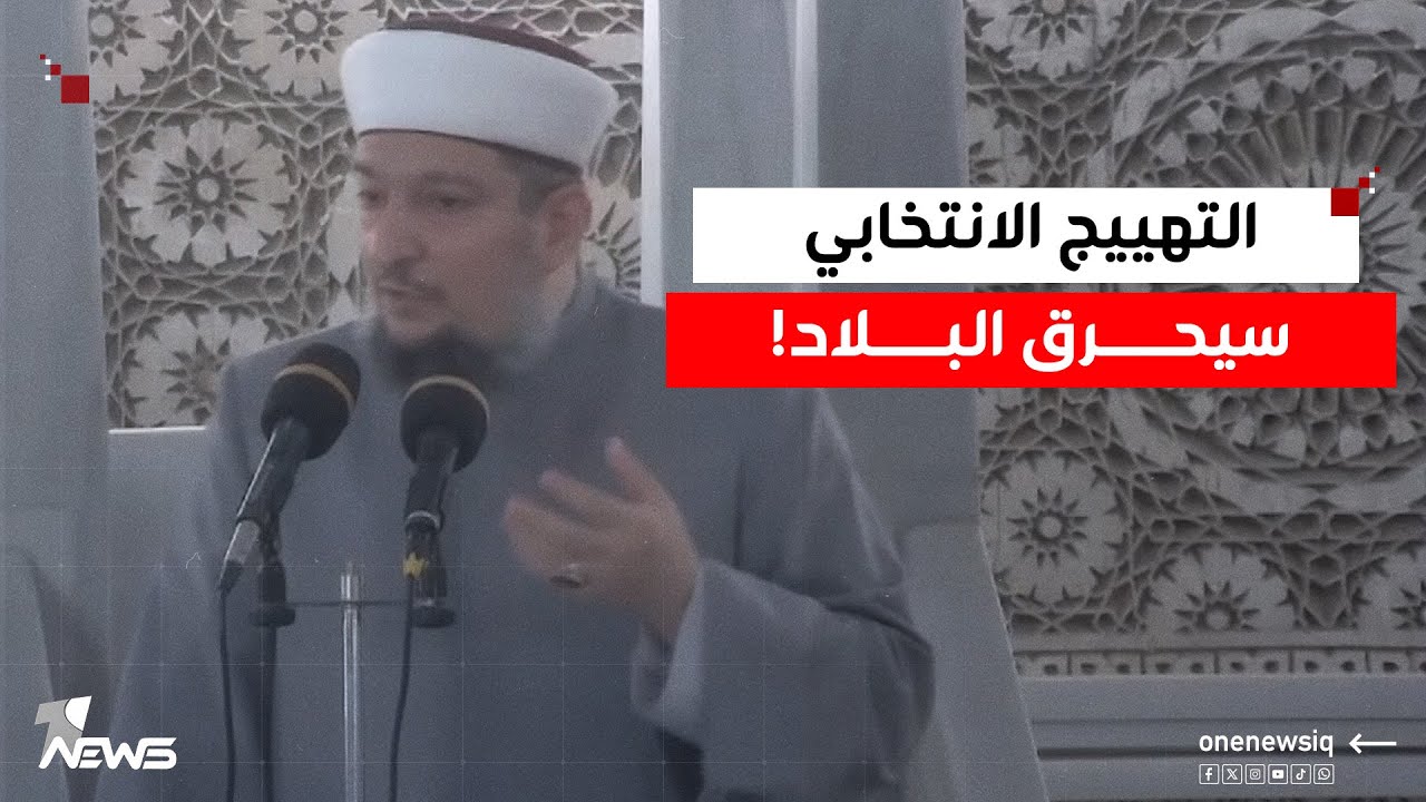 خطيب جامع أبو حنيفة: التهييج الانتخابي سيحرق البلاد ومن يمارسه أحمق أو عميل