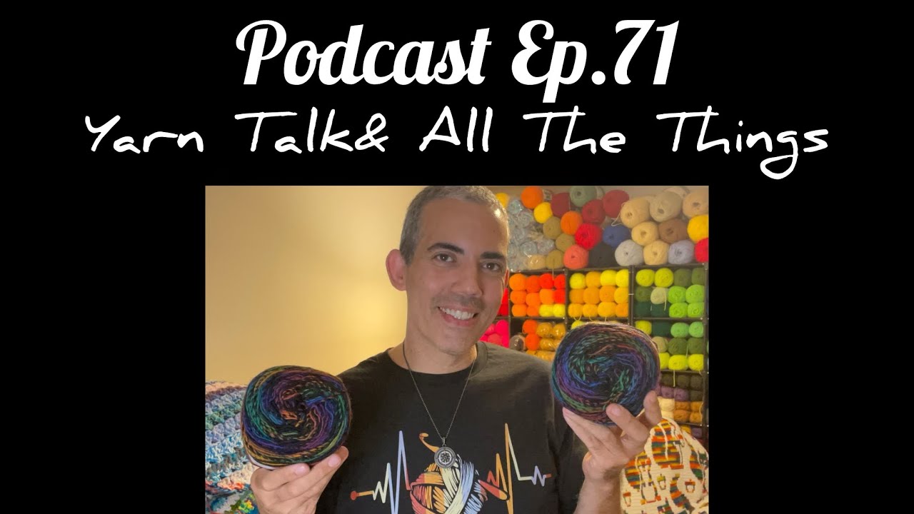 PODCAST EP. 71- Yarn Talk & All The Things!