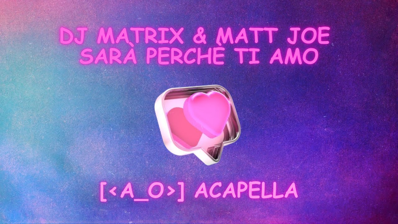 Dj Matrix & Matt Joe - Sarà Perchè Ti Amo | [A_o] Acapella