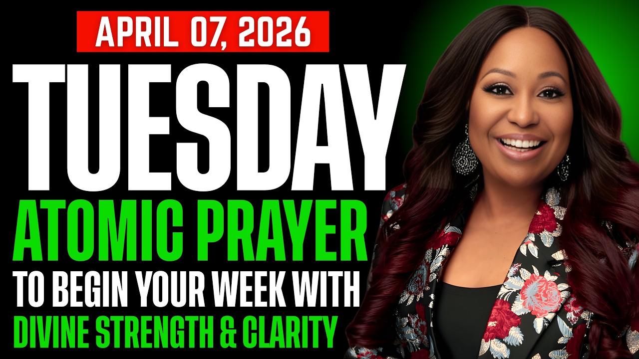 TUESDAY, April 07 &mdash; ATOMIC PRAYER TO BEGIN YOUR WEEK WITH DIVINE STRENGTH & CLARITY By Cindy Trimm