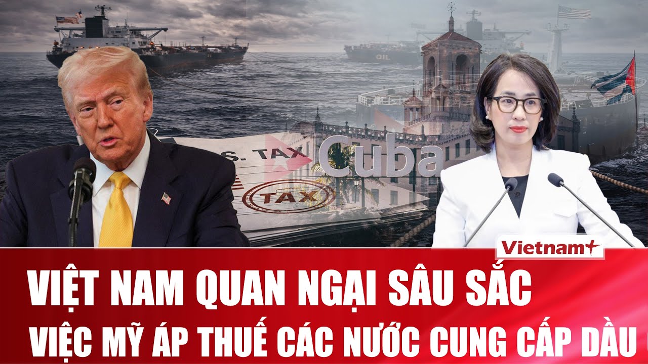Việt Nam quan ngại sâu sắc việc Mỹ áp thuế bổ sung với các nước cung cấp dầu cho Cuba