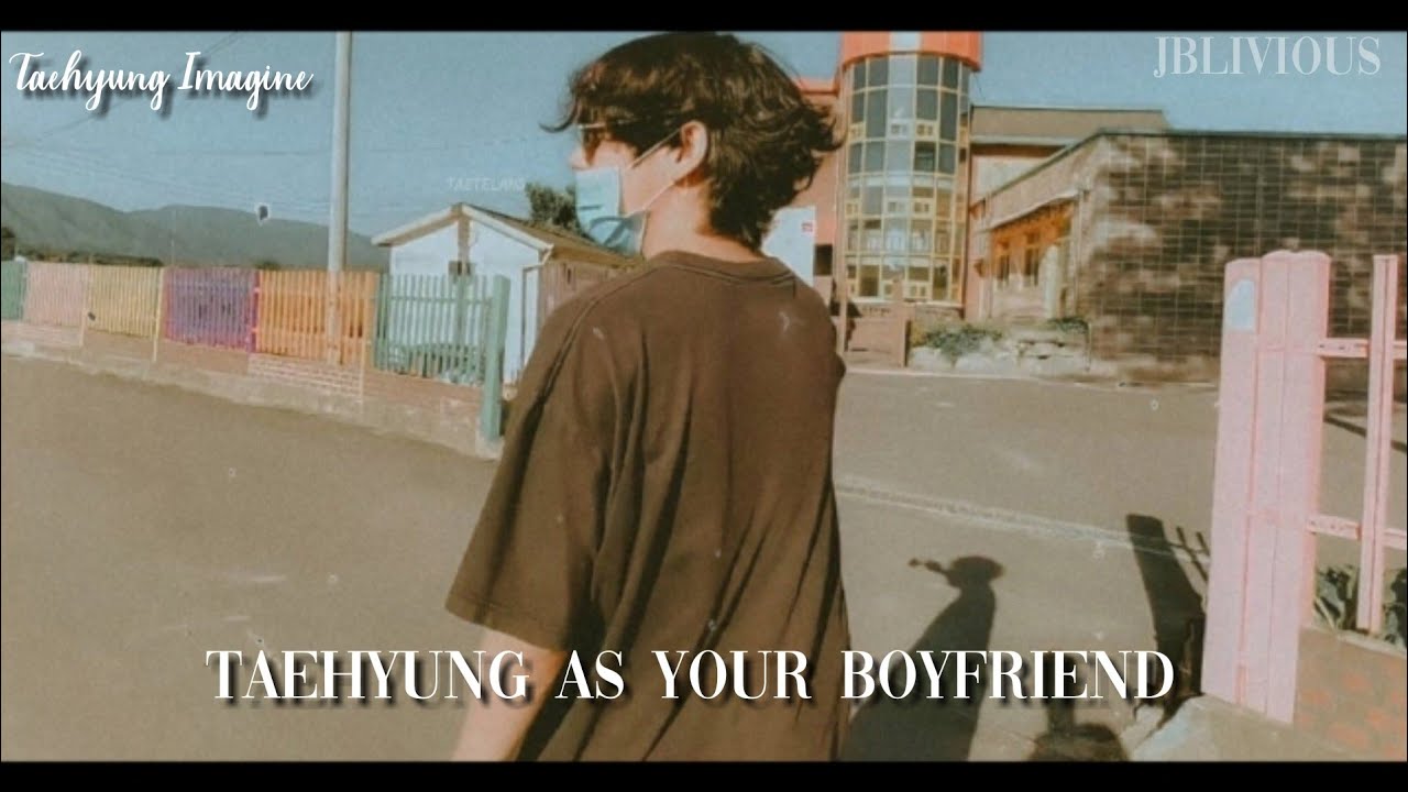 bts - imagine taehyung as your boyfriend