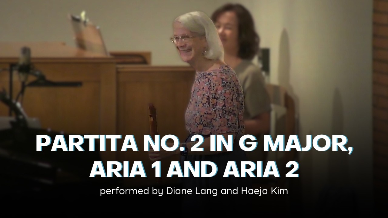 Partita No. 2 in G Major, Aria 1 and Aria 2 / performed by Diane Lang and Haeja Kim